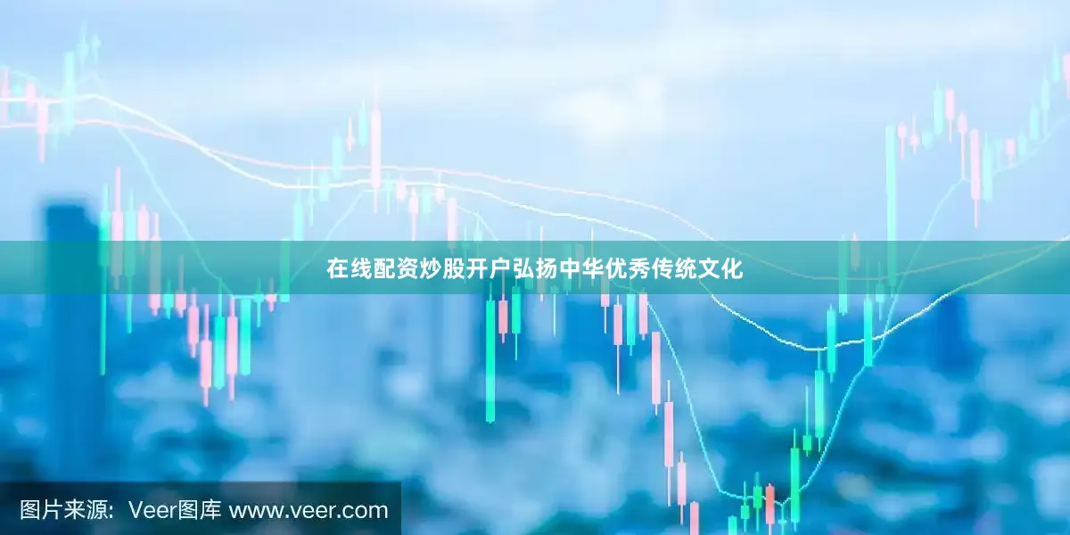 在线配资炒股开户弘扬中华优秀传统文化