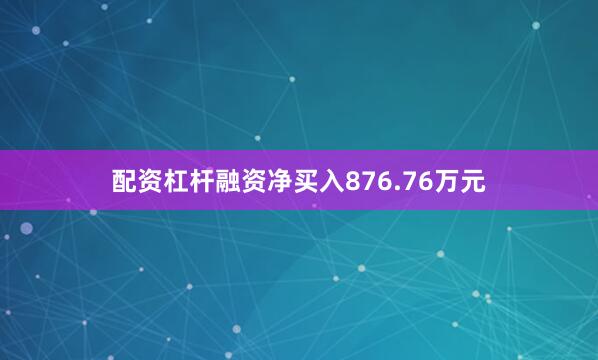 配资杠杆融资净买入876.76万元