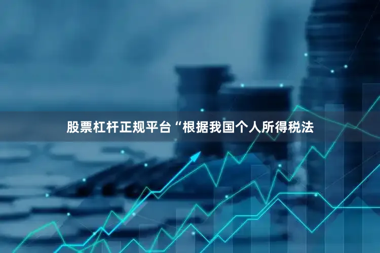 股票杠杆正规平台“根据我国个人所得税法